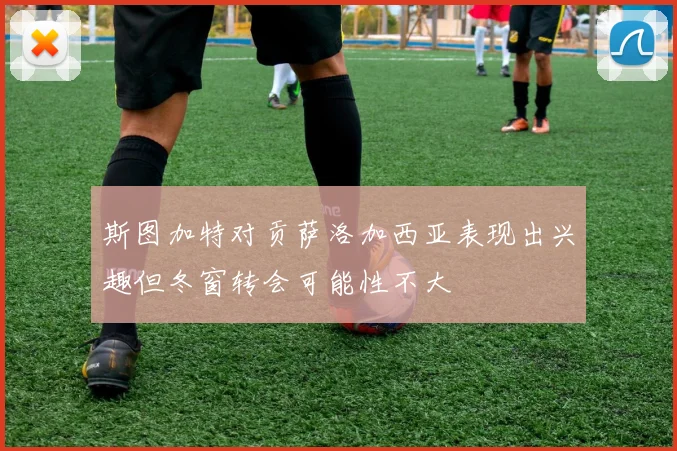 斯图加特对贡萨洛加西亚表现出兴趣但冬窗转会可能性不大