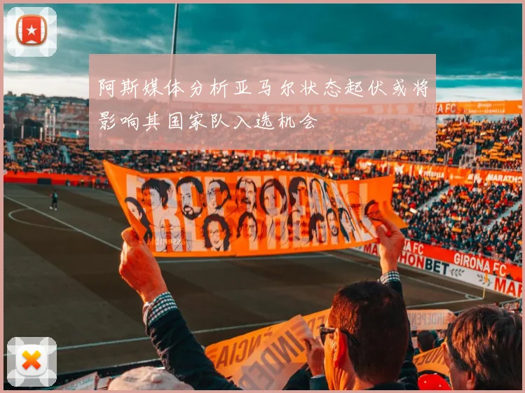 阿斯媒体分析亚马尔状态起伏或将影响其国家队入选机会